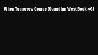 When Tomorrow Comes (Canadian West Book #6) [PDF Download] When Tomorrow Comes (Canadian West