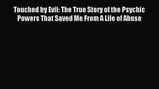 Touched by Evil: The True Story of the Psychic Powers That Saved Me From A Life of Abuse [PDF