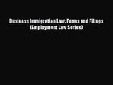 [PDF Download] Business Immigration Law: Forms and Filings (Employment Law Series) [Read] Full