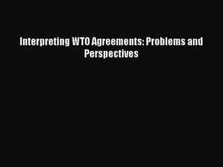 [PDF Download] Interpreting WTO Agreements: Problems and Perspectives [PDF] Online