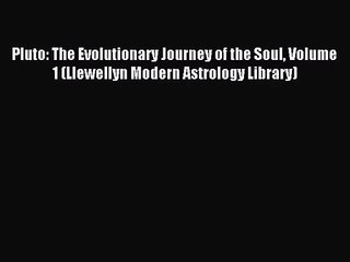 [PDF Download] Pluto: The Evolutionary Journey of the Soul Volume 1 (Llewellyn Modern Astrology