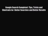 [PDF Download] Google Search Complete!: Tips Tricks and Shortcuts for  Better Searches and