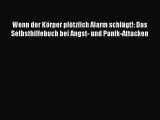 Wenn der Körper plötzlich Alarm schlägt!: Das Selbsthilfebuch bei Angst- und Panik-Attacken