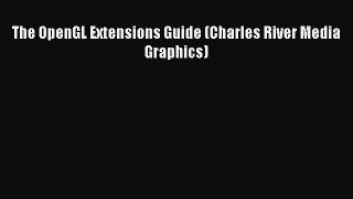 The OpenGL Extensions Guide (Charles River Media Graphics) Read The OpenGL Extensions Guide