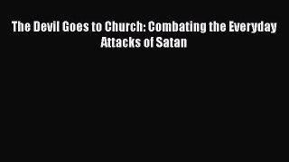 The Devil Goes to Church: Combating the Everyday Attacks of Satan [PDF Download] The Devil