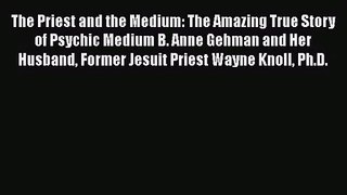 The Priest and the Medium: The Amazing True Story of Psychic Medium B. Anne Gehman and Her