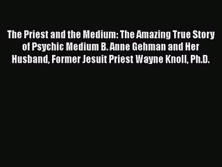 The Priest and the Medium: The Amazing True Story of Psychic Medium B. Anne Gehman and Her