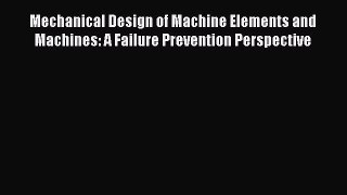 [PDF Download] Mechanical Design of Machine Elements and Machines: A Failure Prevention Perspective