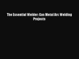 [PDF Download] The Essential Welder: Gas Metal Arc Welding Projects [Read] Full Ebook