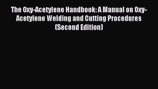[PDF Download] The Oxy-Acetylene Handbook: A Manual on Oxy-Acetylene Welding and Cutting Procedures