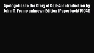 Apologetics to the Glory of God: An Introduction by John M. Frame unknown Edition [Paperback(1994)]