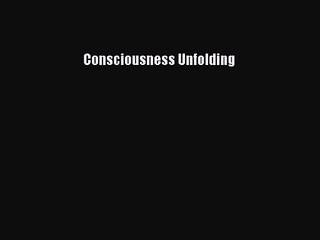 Consciousness Unfolding [PDF Download] Consciousness Unfolding# [Download] Online