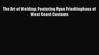 [PDF Download] The Art of Welding: Featuring Ryan Friedlinghaus of West Coast Customs [Download]