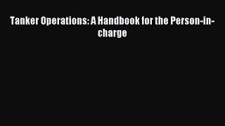 [PDF Download] Tanker Operations: A Handbook for the Person-in-charge [Download] Online