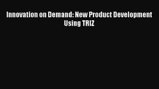 [PDF Download] Innovation on Demand: New Product Development Using TRIZ [Download] Online