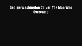 [PDF Download] George Washington Carver: The Man Who Overcame [PDF] Full Ebook