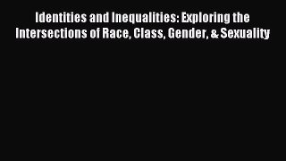 [PDF Download] Identities and Inequalities: Exploring the Intersections of Race Class Gender