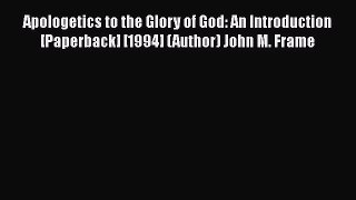 Apologetics to the Glory of God: An Introduction [Paperback] [1994] (Author) John M. Frame