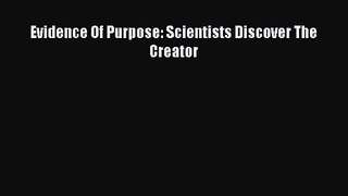 Evidence Of Purpose: Scientists Discover The Creator [PDF Download] Evidence Of Purpose: Scientists