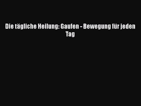 Die tägliche Heilung: Gaufen - Bewegung für jeden Tag Full Ebook