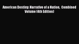 [PDF Download] American Destiny: Narrative of a Nation  Combined Volume (4th Edition) [Download]