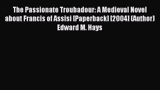 The Passionate Troubadour: A Medieval Novel about Francis of Assisi [Paperback] [2004] (Author)