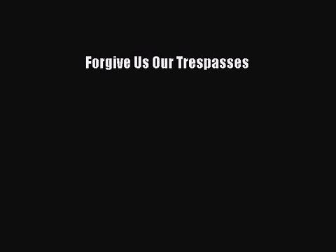 Forgive Us Our Trespasses [PDF Download] Forgive Us Our Trespasses# [PDF] Online