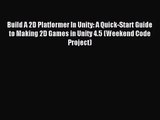 Build A 2D Platformer In Unity: A Quick-Start Guide to Making 2D Games in Unity 4.5 (Weekend