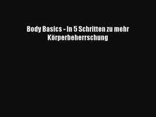 Body Basics - In 5 Schritten zu mehr Körperbeherrschung Full Ebook