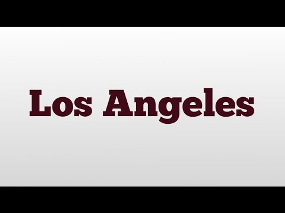 Los Angeles meaning and pronunciation video Dailymotion