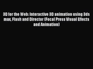 3D for the Web: Interactive 3D animation using 3ds max Flash and Director (Focal Press Visual