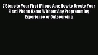 7 Steps to Your First iPhone App: How to Create Your First iPhone Game Without Any Programming