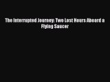 [PDF Download] The Interrupted Journey: Two Lost Hours Aboard a Flying Saucer [Download] Full