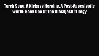 Torch Song: A Kickass Heroine A Post-Apocalyptic World: Book One Of The Blackjack Trilogy [PDF
