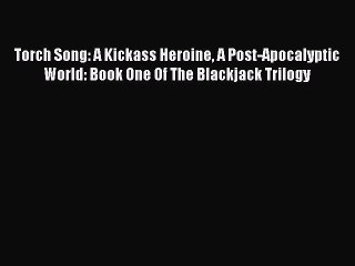 Torch Song: A Kickass Heroine A Post-Apocalyptic World: Book One Of The Blackjack Trilogy [PDF