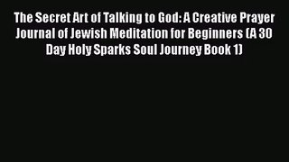 The Secret Art of Talking to God: A Creative Prayer Journal of Jewish Meditation for Beginners