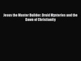 Jesus the Master Builder: Druid Mysteries and the Dawn of Christianity [PDF Download] Jesus
