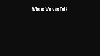 Where Wolves Talk [PDF Download] Where Wolves Talk# [Read] Online