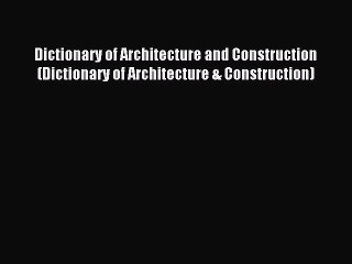 [PDF Download] Dictionary of Architecture and Construction (Dictionary of Architecture & Construction)