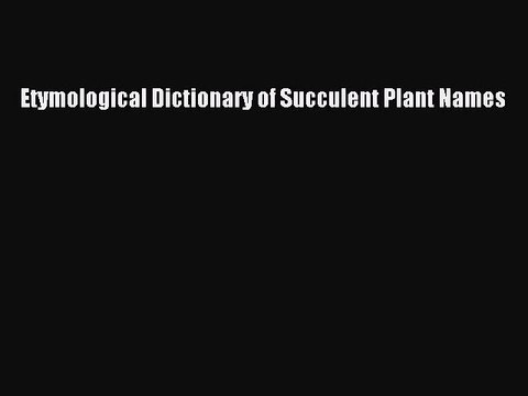 [PDF Download] Etymological Dictionary of Succulent Plant Names [PDF] Full Ebook