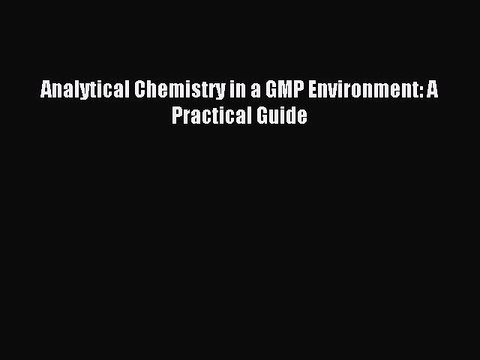 [PDF Download] Analytical Chemistry in a GMP Environment: A Practical Guide [Download] Online