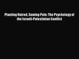 [PDF Download] Planting Hatred Sowing Pain: The Psychology of the Israeli-Palestinian Conflict