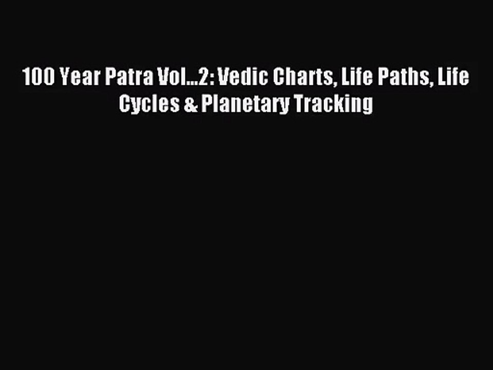 [PDF Download] 100 Year Patra Vol...2: Vedic Charts Life Paths Life Cycles & Planetary Tracking