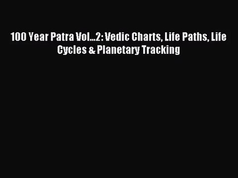 [PDF Download] 100 Year Patra Vol...2: Vedic Charts Life Paths Life Cycles & Planetary Tracking