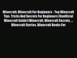 Minecraft: Minecraft For Beginners - Top Minecraft Tips Tricks And Secrets For Beginners (Unofficial