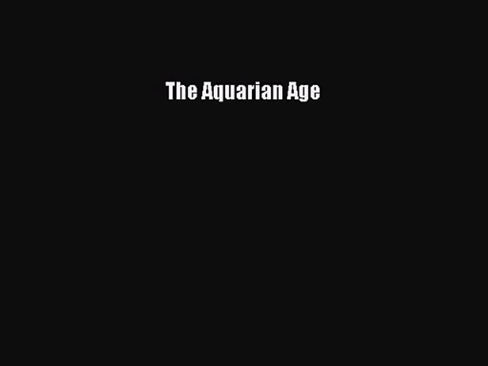 The Aquarian Age [PDF Download] The Aquarian Age# [PDF] Full Ebook