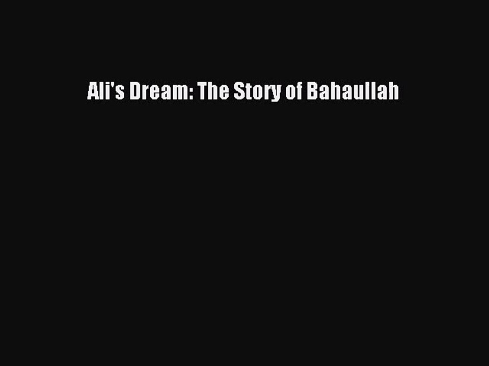 Ali's Dream: The Story of Bahaullah [PDF Download] Ali's Dream: The Story of Bahaullah# [Download]