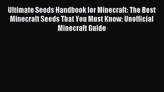 Ultimate Seeds Handbook for Minecraft: The Best Minecraft Seeds That You Must Know: Unofficial