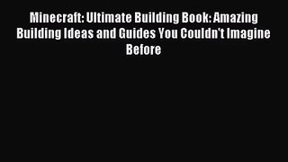 Minecraft: Ultimate Building Book: Amazing Building Ideas and Guides You Couldn't Imagine Before