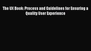 [PDF Download] The UX Book: Process and Guidelines for Ensuring a Quality User Experience [Read]